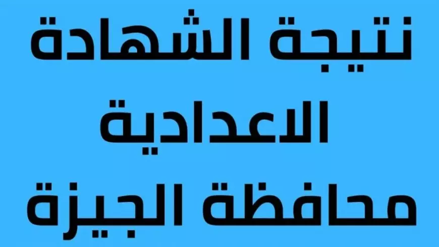 ظهرت دلوقتي.. نتيجة الشهادة الإعدادية 2025 في الجيزة والوادي الجديد ونسبة النجاح عالية جدًا  اعرف نتيجتك حالًا!