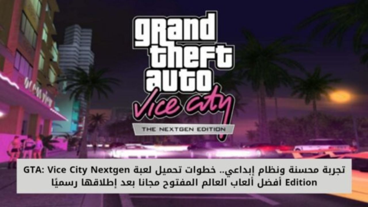 تجربة محسنة ونظام إبداعي.. تحميل لعبة GTA: Vice City Nextgen Edition أفضل ألعاب العالم المفتوح مجانا بعد إطلاقها رسميًا