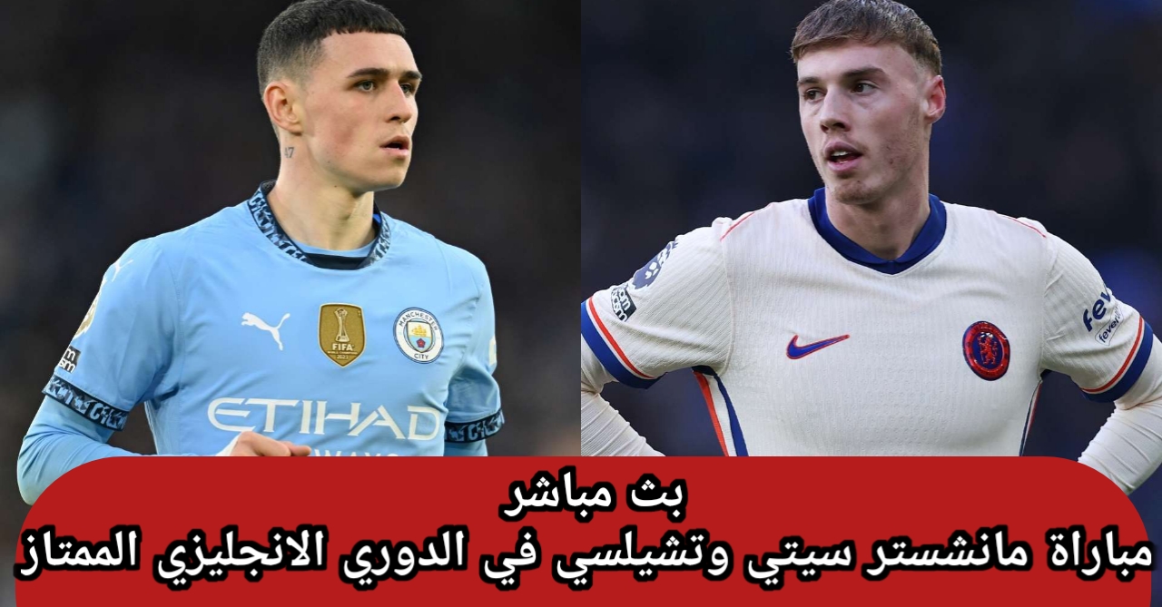 يلا شوت.. تابع الآن مباراة مانشستر سيتي وتشيلسي في الدوري الانجليزي الممتاز 2025 عبر تردد القنوات الناقلة وموعد المباراة والتشكيل المتوقع